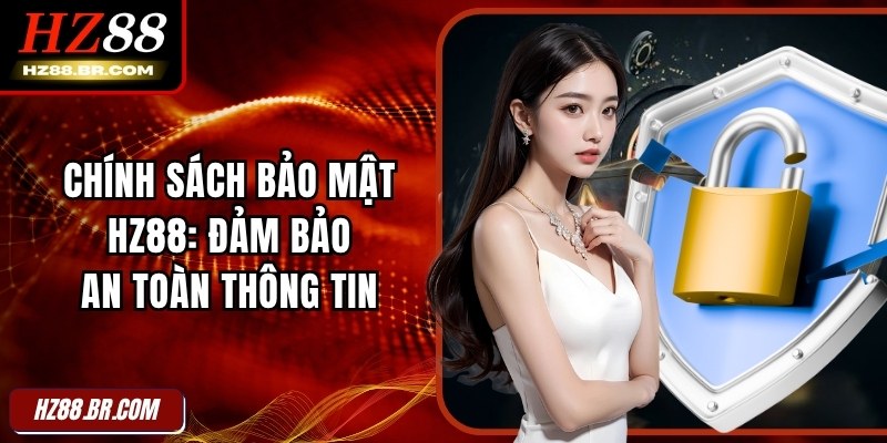 Chính Sách Bảo Mật HZ88: Đảm Bảo An Toàn Thông Tin