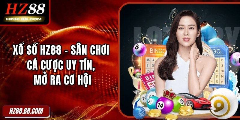 Xổ Số HZ88 - Sân Chơi Cá Cược Uy Tín, Mở Ra Cơ Hội