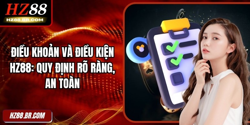 Điều Khoản Và Điều Kiện HZ88: Quy Định Rõ Ràng, An Toàn